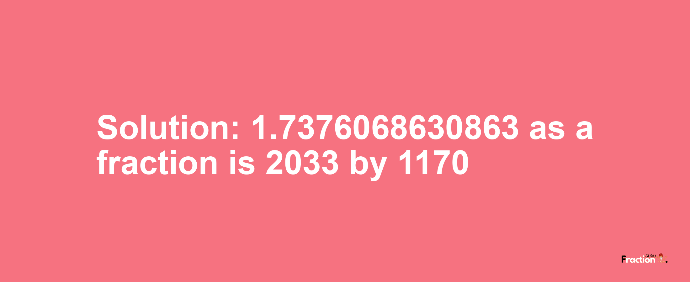 Solution:1.7376068630863 as a fraction is 2033/1170